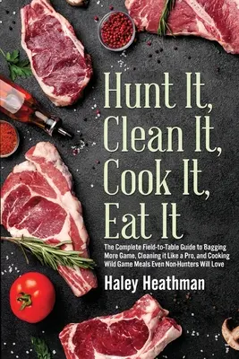 Upoluj, oczyść, ugotuj, zjedz: The Complete Field-to-Table Guide to Bagging More Game, Cleaning it Like a Pro, and Cooking Wild Game Meals Even N - Hunt It, Clean It, Cook It, Eat It: The Complete Field-to-Table Guide to Bagging More Game, Cleaning it Like a Pro, and Cooking Wild Game Meals Even N