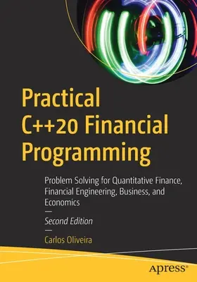 Praktyczne programowanie finansowe w C++20: Rozwiązywanie problemów w finansach ilościowych, inżynierii finansowej, biznesie i ekonomii - Practical C++20 Financial Programming: Problem Solving for Quantitative Finance, Financial Engineering, Business, and Economics