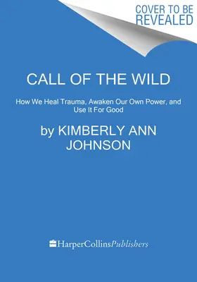 Call of the Wild: Jak uleczyć traumę, obudzić własną moc i wykorzystać ją na dobre - Call of the Wild: How We Heal Trauma, Awaken Our Own Power, and Use It for Good