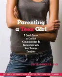 Rodzicielstwo nastoletniej dziewczyny: Przyspieszony kurs na temat konfliktów, komunikacji i więzi z nastoletnią córką - Parenting a Teen Girl: A Crash Course on Conflict, Communication and Connection with Your Teenage Daughter