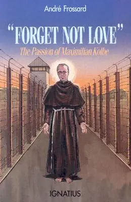 Nie zapomnij o miłości: Pasja Maksymiliana Kolbego - Forget Not Love: The Passion of Maximilian Kolbe
