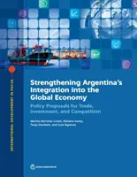 Wzmocnienie integracji Argentyny z gospodarką światową: Propozycje polityczne dotyczące handlu, inwestycji i konkurencji - Strengthening Argentina's Integration Into the Global Economy: Policy Proposals for Trade, Investment, and Competition