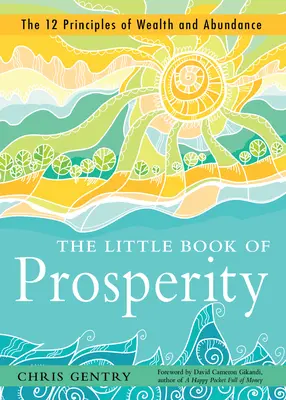 Mała księga dobrobytu: 12 zasad bogactwa i obfitości - The Little Book of Prosperity: The 12 Principles of Wealth and Abundance