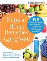 Naturalne i domowe sposoby na dobre starzenie się: 196 alternatywnych sekretów zdrowia i dobrego samopoczucia, które odmienią Twoje życie - Natural and Home Remedies for Aging Well: 196 Alternative Health and Wellness Secrets That Will Change Your Life