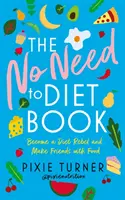 The No Need to Diet Book: Zostań dietetycznym buntownikiem i zaprzyjaźnij się z jedzeniem - The No Need to Diet Book: Become a Diet Rebel and Make Friends with Food