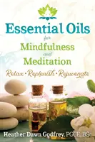 Olejki eteryczne dla uważności i medytacji: Relaks, regeneracja i odmłodzenie - Essential Oils for Mindfulness and Meditation: Relax, Replenish, and Rejuvenate