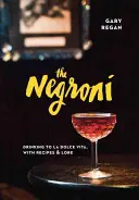 Negroni: Picie do La Dolce Vita, z przepisami i wiedzą - The Negroni: Drinking to La Dolce Vita, with Recipes & Lore