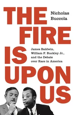 The Fire Is Upon Us: James Baldwin, William F. Buckley Jr. i debata na temat rasy w Ameryce - The Fire Is Upon Us: James Baldwin, William F. Buckley Jr., and the Debate Over Race in America