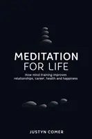 Medytacja na całe życie: Jak trening umysłu poprawia relacje, karierę, zdrowie i szczęście - Meditation for Life: How mind training improves relationships, career, health and happiness