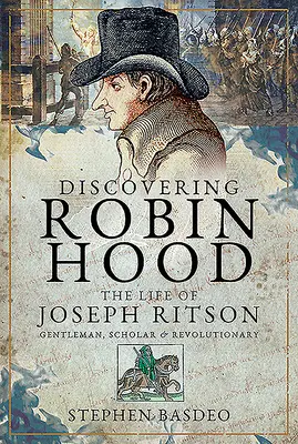 Odkrywanie Robin Hooda: Życie Josepha Ritsona - dżentelmena, uczonego i rewolucjonisty - Discovering Robin Hood: The Life of Joseph Ritson - Gentleman, Scholar and Revolutionary