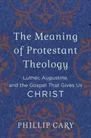 Znaczenie teologii protestanckiej: Luter, Augustyn i Ewangelia, która daje nam Chrystusa - The Meaning of Protestant Theology: Luther, Augustine, and the Gospel That Gives Us Christ