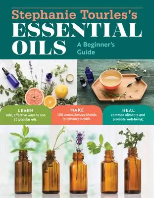 Stephanie Tourles's Essential Oils: Przewodnik dla początkujących: Naucz się bezpiecznych i skutecznych sposobów korzystania z 25 popularnych olejków; stwórz 100 mieszanek aromaterapeutycznych, aby poprawić swoje zdrowie. - Stephanie Tourles's Essential Oils: A Beginner's Guide: Learn Safe, Effective Ways to Use 25 Popular Oils; Make 100 Aromatherapy Blends to Enhance Hea