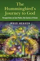 Podróż kolibra do Boga: Perspektywy San Pedro, kaktusa wizji i andyjskich metod uzdrawiania duszy - The Hummingbird's Journey to God: Perspectives on San Pedro, the Cactus of Vision & Andean Soul Healing Methods