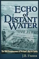 Echo odległych wód: Zniknięcie rodziny Martinów z Portland w 1958 roku - Echo of Distant Water: The 1958 Disappearance of Portland's Martin Family