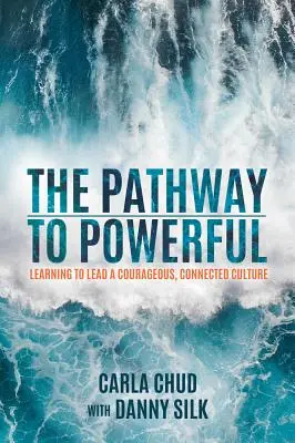 Droga do władzy: Nauka przewodzenia odważnej, połączonej kulturze - The Pathway to Powerful: Learning to Lead a Courageous, Connected Culture