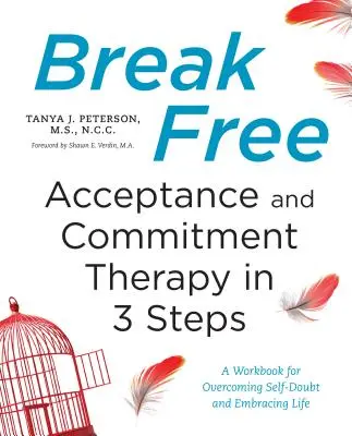 Break Free: Terapia akceptacji i zaangażowania w 3 krokach: Podręcznik przezwyciężania zwątpienia w siebie i akceptacji życia - Break Free: Acceptance and Commitment Therapy in 3 Steps: A Workbook for Overcoming Self-Doubt and Embracing Life