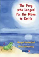 Żaba, która pragnęła uśmiechu księżyca: Opowieść dla dzieci, które tęsknią za kimś, kogo kochają - The Frog Who Longed for the Moon to Smile: A Story for Children Who Yearn for Someone They Love