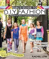 Dziewczęcy przewodnik po modzie DIY: Zaprojektuj i uszyj 5 kompletnych strojów - Tablice nastrojów - Szkicowanie mody - Wybór tkaniny - Dodawanie stylu - Girl's Guide to DIY Fashion: Design & Sew 5 Complete Outfits - Mood Boards - Fashion Sketching - Choosing Fabric - Adding Style