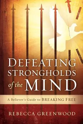 Pokonywanie twierdz umysłu: Przewodnik wierzącego do uwolnienia się - Defeating Strongholds of the Mind: A Believer's Guide to Breaking Free