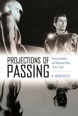 Projekcje przemijania: Powojenne lęki i hollywoodzkie filmy z lat 1947-1960 - Projections of Passing: Postwar Anxieties and Hollywood Films, 1947-1960