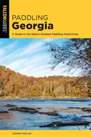 Paddling Georgia: Przewodnik po najwspanialszych przygodach z wiosłowaniem w stanie - Paddling Georgia: A Guide to the State's Greatest Paddling Adventures