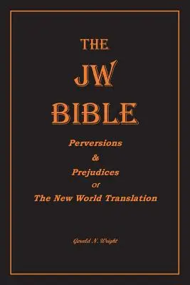 Biblia Nowego Świata: Perwersje i uprzedzenia Przekładu Nowego Świata - The Jw Bible: Perversions and Prejudices of the New World Translation