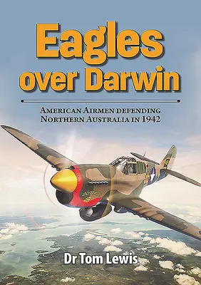 Orły nad Darwin: Amerykańscy lotnicy broniący północnej Australii w 1942 r. - Eagles Over Darwin: American Airmen Defending Northern Australia in 1942