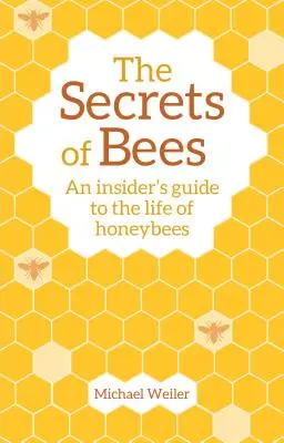 Sekrety pszczół: Przewodnik po życiu pszczół miodnych - The Secrets of Bees: An Insider's Guide to the Life of Honeybees