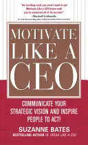 Motywuj jak prezes: Przekazuj swoją strategiczną wizję i inspiruj ludzi do działania! - Motivate Like a Ceo: Communicate Your Strategic Vision and Inspire People to Act!