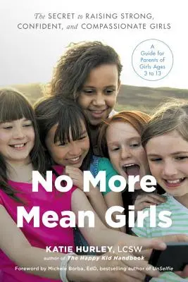 Nigdy więcej wrednych dziewczyn: Sekret wychowywania silnych, pewnych siebie i współczujących dziewcząt - No More Mean Girls: The Secret to Raising Strong, Confident, and Compassionate Girls