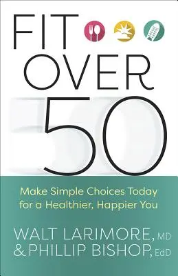 Fit Over 50: Dokonuj dziś prostych wyborów, aby być zdrowszym i szczęśliwszym - Fit Over 50: Make Simple Choices Today for a Healthier, Happier You