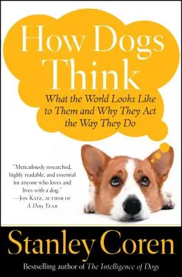 Jak myślą psy: jak wygląda dla nich świat i dlaczego zachowują się tak, a nie inaczej - How Dogs Think: What the World Looks Like to Them and Why They Act the Way They Do