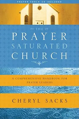 Kościół nasycony modlitwą: Kompleksowy podręcznik dla liderów modlitwy [z płytą CD] - The Prayer-Saturated Church: A Comprehensive Handbook for Prayer Leaders [With CD]