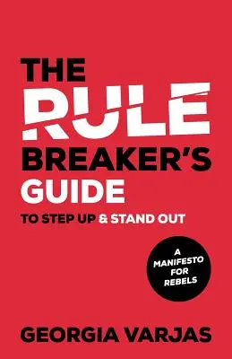 The Rule Breaker's Guide to Step Up & Stand Out: Manifest dla buntowników - The Rule Breaker's Guide To Step Up & Stand Out: A Manifesto for Rebels