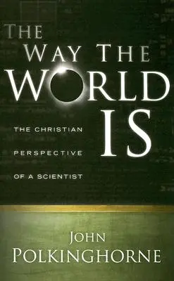 Jaki jest świat: chrześcijańska perspektywa naukowca (poprawiona) - Way the World Is: The Christian Perspective of a Scientist (Revised)