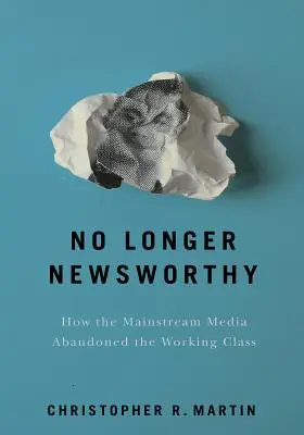 Już nie warte publikacji: Jak media głównego nurtu porzuciły klasę robotniczą - No Longer Newsworthy: How the Mainstream Media Abandoned the Working Class