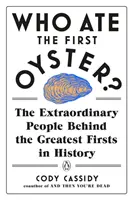 Kto zjadł pierwszą ostrygę: niezwykli ludzie stojący za największymi odkryciami w historii - Who Ate the First Oyster?: The Extraordinary People Behind the Greatest Firsts in History