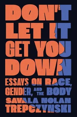 Nie daj się pokonać: eseje o rasie, płci i ciele - Don't Let It Get You Down: Essays on Race, Gender, and the Body