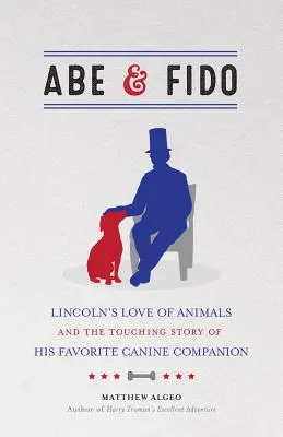 Abe & Fido: Miłość Lincolna do zwierząt i wzruszająca historia jego ulubionego psiego towarzysza - Abe & Fido: Lincoln's Love of Animals and the Touching Story of His Favorite Canine Companion