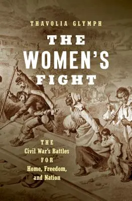 Walka kobiet: Bitwy wojny secesyjnej o dom, wolność i naród - The Women's Fight: The Civil War's Battles for Home, Freedom, and Nation