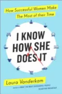 Wiem, jak ona to robi - jak kobiety sukcesu maksymalnie wykorzystują swój czas - I Know How She Does It - How Successful Women Make the Most of their Time