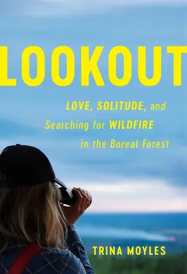 Lookout: Miłość, samotność i poszukiwanie pożarów w lasach borealnych - Lookout: Love, Solitude, and Searching for Wildfire in the Boreal Forest