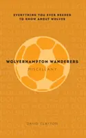 Wolverhampton Wanderers Miscellany: Wszystko, co powinieneś wiedzieć o Wolves - Wolverhampton Wanderers Miscellany: Everything You Ever Needed to Know about Wolves