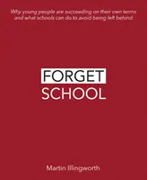 Zapomnij o szkole: Dlaczego młodzi ludzie odnoszą sukcesy na własnych warunkach i co szkoły mogą zrobić, aby uniknąć pozostania w tyle - Forget School: Why Young People Are Succeeding on Their Own Terms and What Schools Can Do to Avoid Being Left Behind