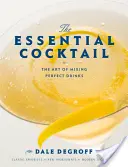 The Essential Cocktail: Sztuka miksowania doskonałych drinków - The Essential Cocktail: The Art of Mixing Perfect Drinks