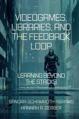 Gry wideo, biblioteki i pętla sprzężenia zwrotnego: Uczenie się poza stosami - Videogames, Libraries, and the Feedback Loop: Learning Beyond the Stacks