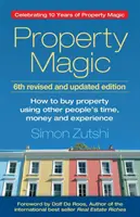 Magia nieruchomości (wydanie 6): Jak kupować nieruchomości wykorzystując czas, pieniądze i doświadczenie innych osób - Property Magic (6th Edition): How to Buy Property Using Other People's Time, Money and Experience