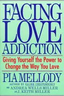W obliczu uzależnienia od miłości: Dając sobie moc, by zmienić sposób, w jaki kochasz - Facing Love Addiction: Giving Yourself the Power to Change the Way You Love