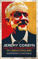 Jeremy Corbyn i dziwne odrodzenie Partii Pracy w Anglii - Jeremy Corbyn and the Strange Rebirth of Labour England