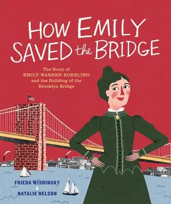 Jak Emily uratowała most: Historia Emily Warren Roebling i budowy mostu Brooklyńskiego - How Emily Saved the Bridge: The Story of Emily Warren Roebling and the Building of the Brooklyn Bridge